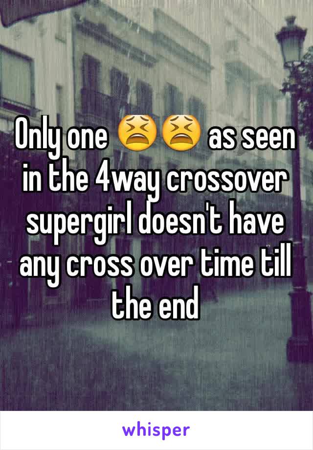 Only one 😫😫 as seen in the 4way crossover supergirl doesn't have any cross over time till the end 