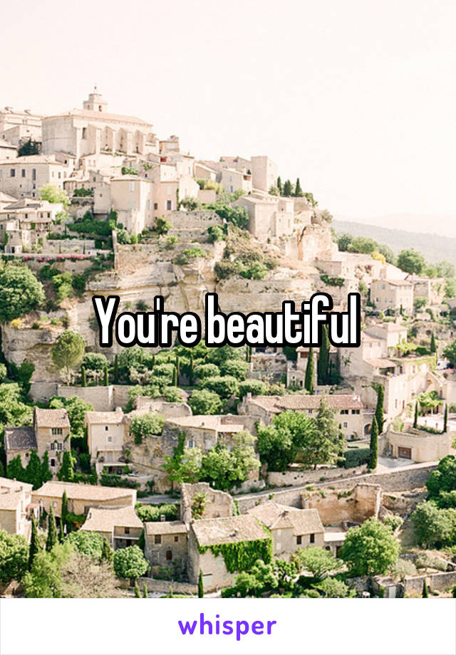 You're beautiful 