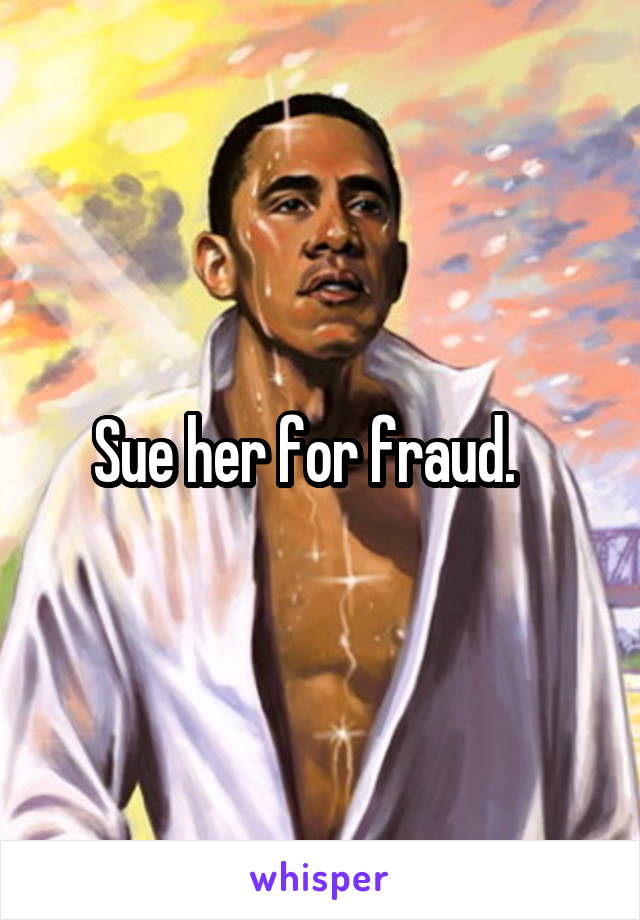 Sue her for fraud.   