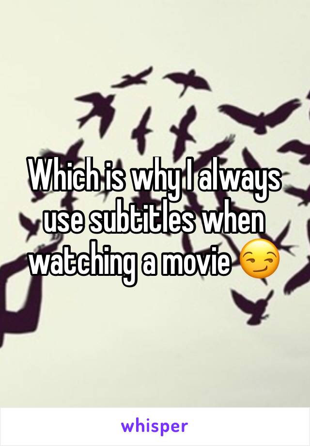 Which is why I always use subtitles when watching a movie 😏