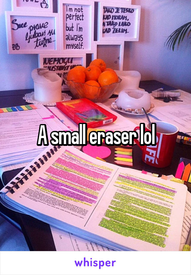 A small eraser lol