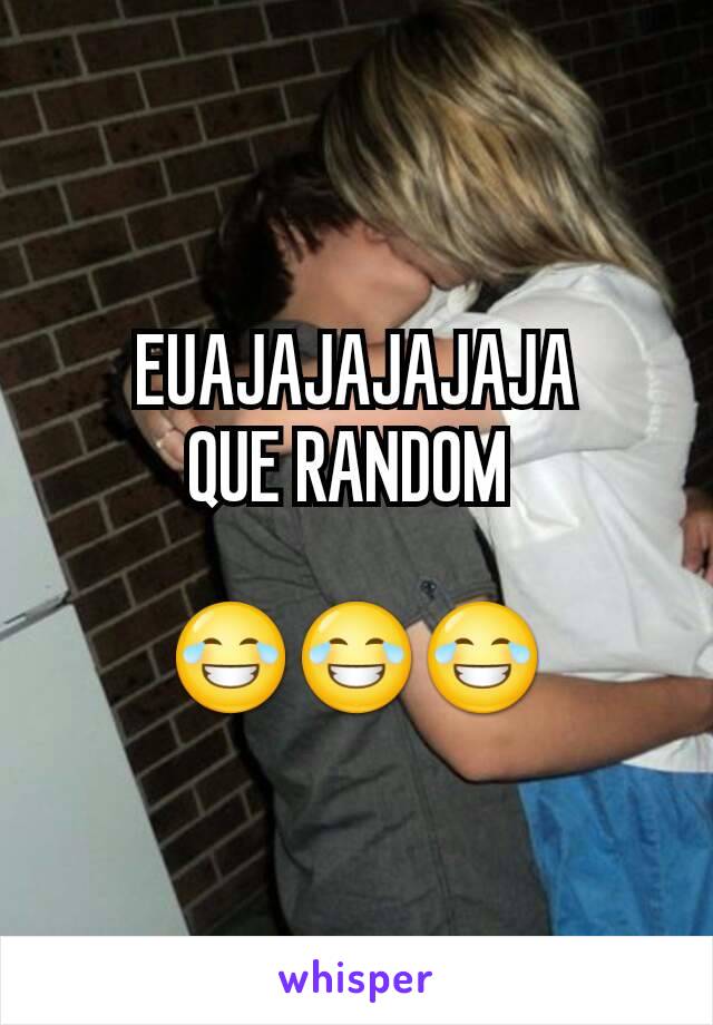 EUAJAJAJAJAJA
QUE RANDOM 

😂😂😂