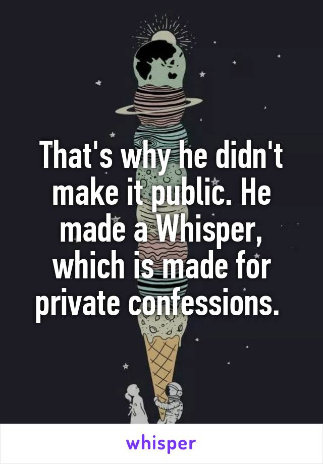 That's why he didn't make it public. He made a Whisper, which is made for private confessions. 