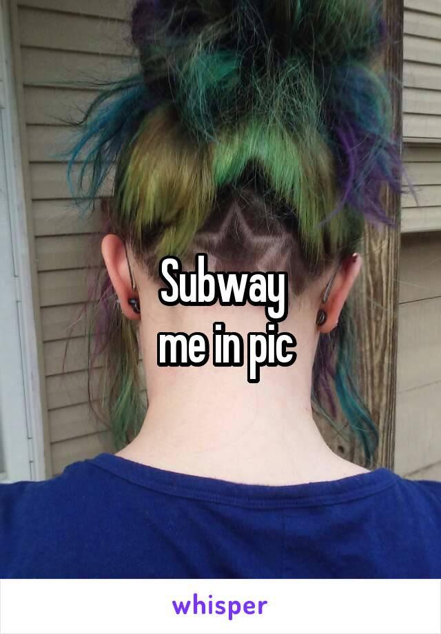 Subway
 me in pic