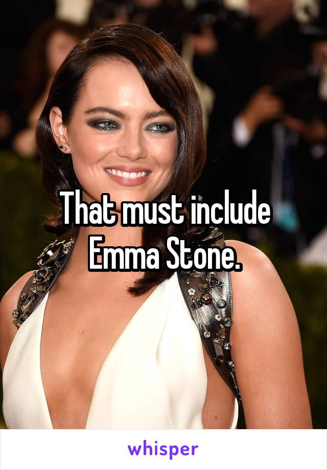 That must include Emma Stone.