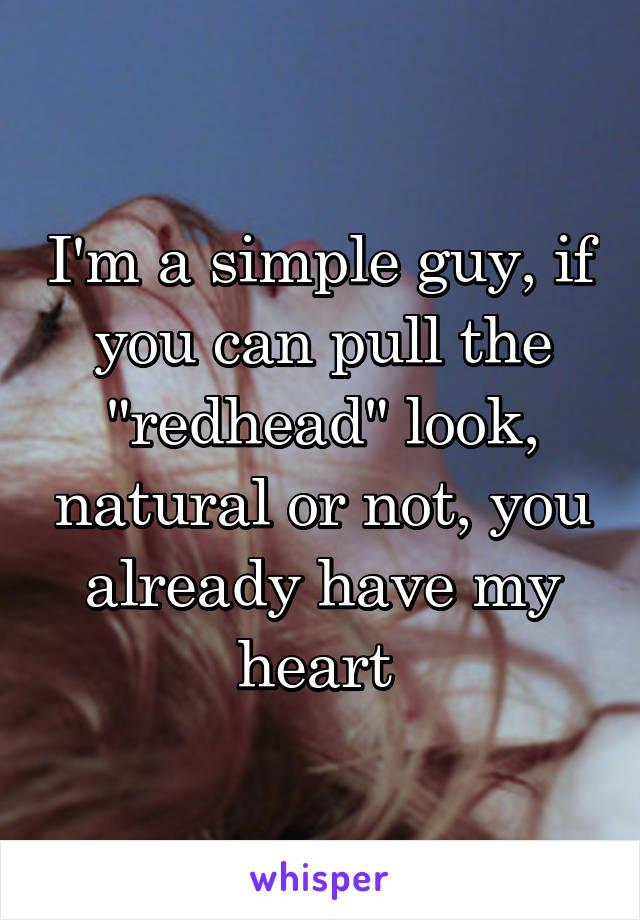 I'm a simple guy, if you can pull the "redhead" look, natural or not, you already have my heart 