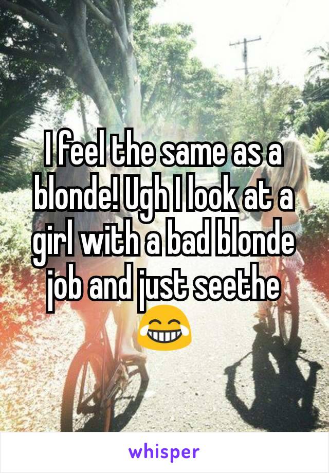 I feel the same as a blonde! Ugh I look at a girl with a bad blonde job and just seethe 😂