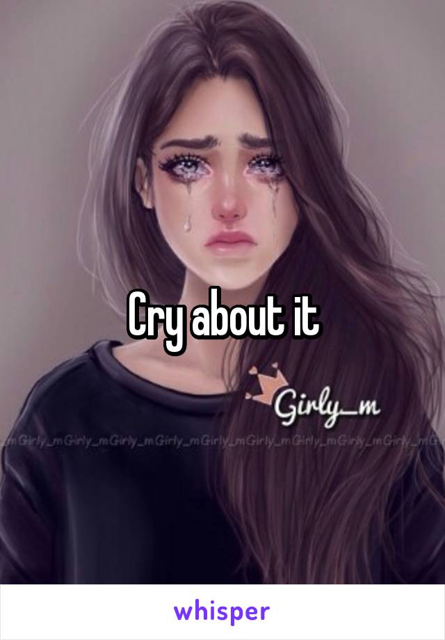 Cry about it