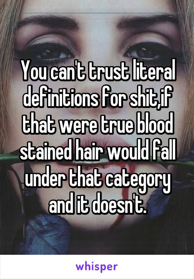 You can't trust literal definitions for shit,if that were true blood stained hair would fall under that category and it doesn't.