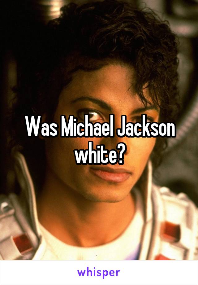 Was Michael Jackson white?