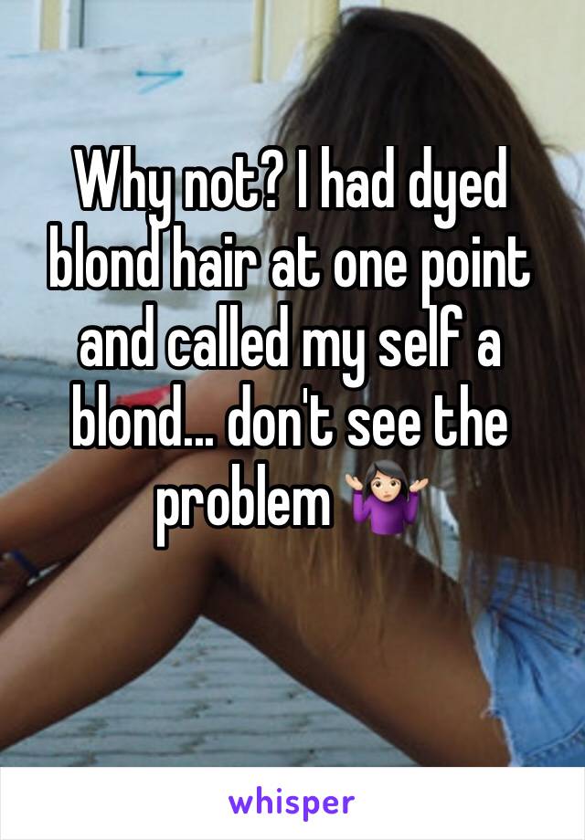 Why not? I had dyed blond hair at one point and called my self a blond... don't see the problem 🤷🏻‍♀️