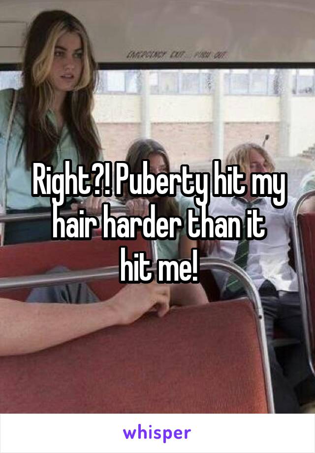 Right?! Puberty hit my hair harder than it
hit me!