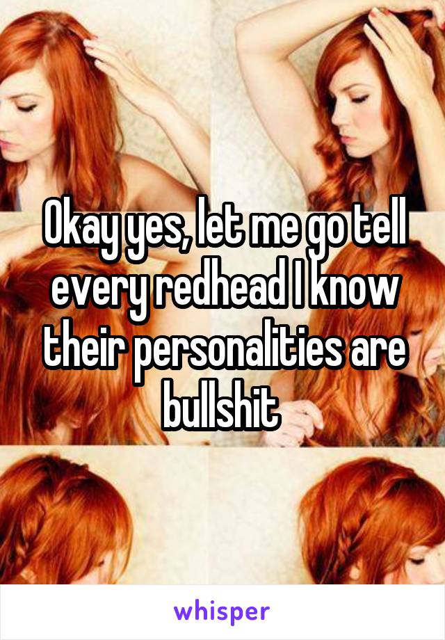 Okay yes, let me go tell every redhead I know their personalities are bullshit 