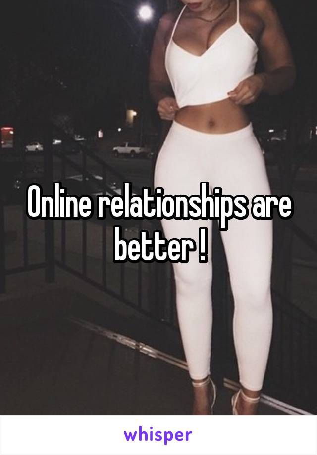 Online relationships are better !