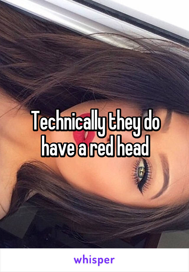 Technically they do have a red head