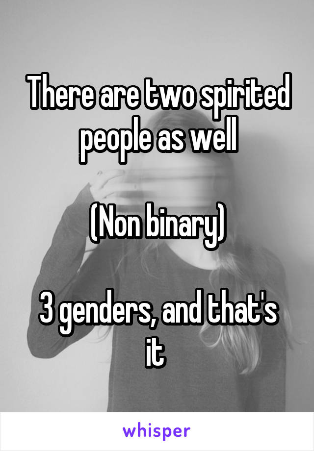 There are two spirited people as well

(Non binary)

3 genders, and that's it 