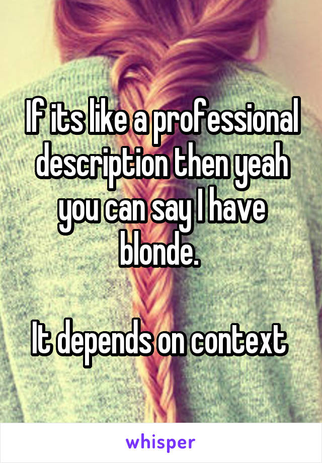 If its like a professional description then yeah you can say I have blonde. 

It depends on context 