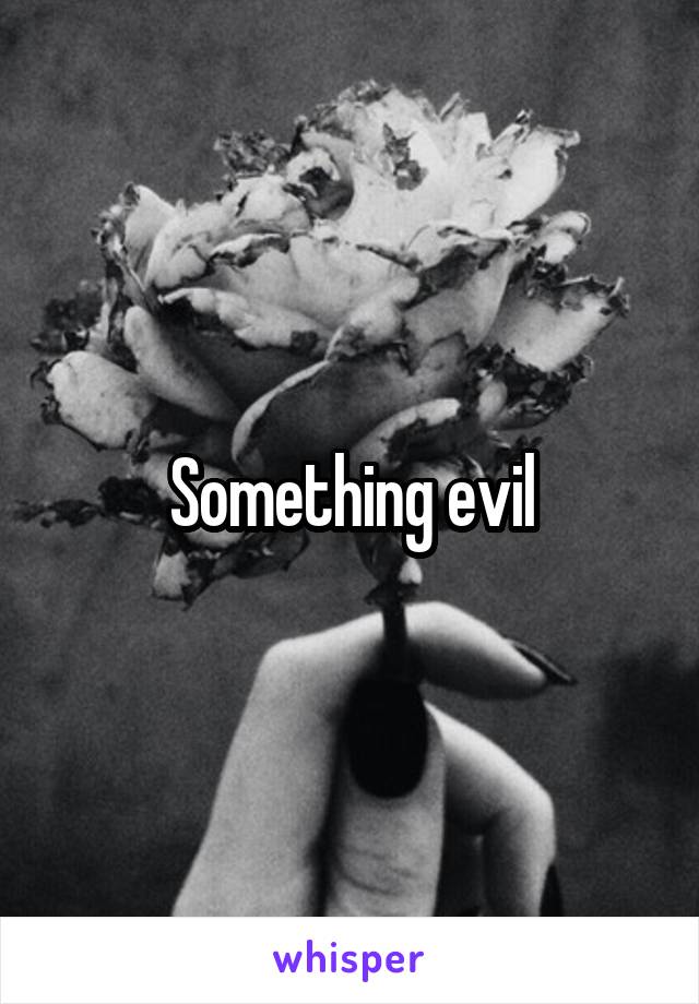 Something evil