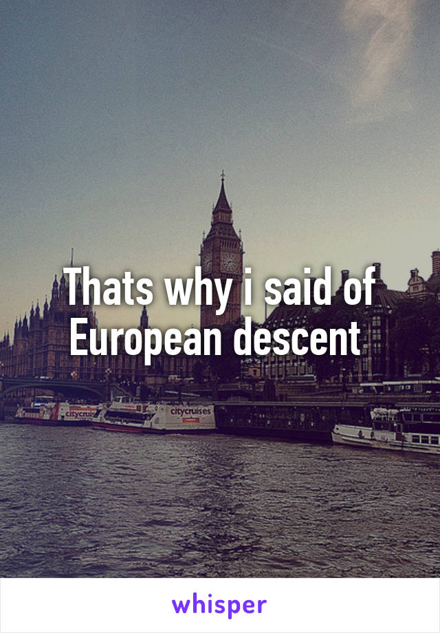 Thats why i said of European descent 