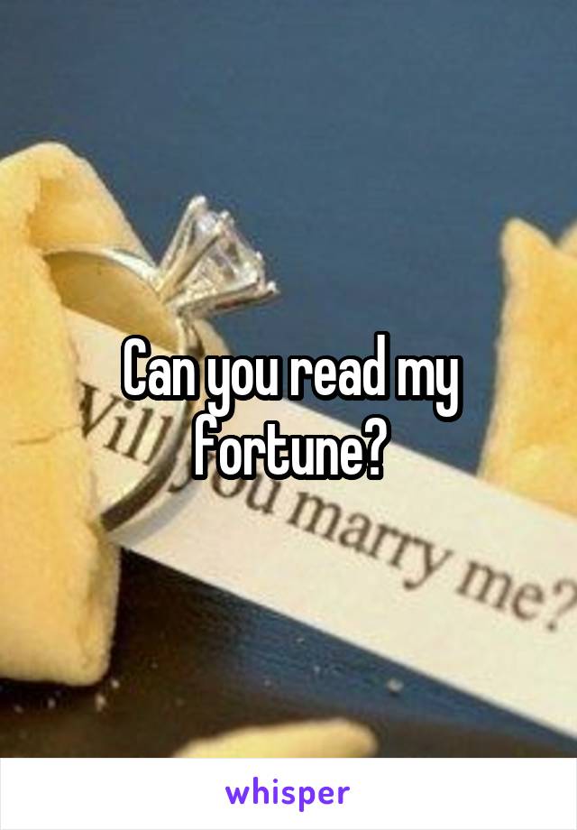 Can you read my fortune?