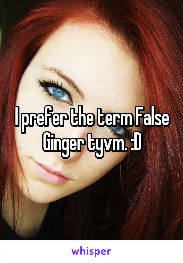 I prefer the term False Ginger tyvm. :D