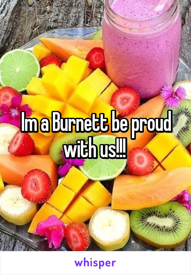 Im a Burnett be proud with us!!! 