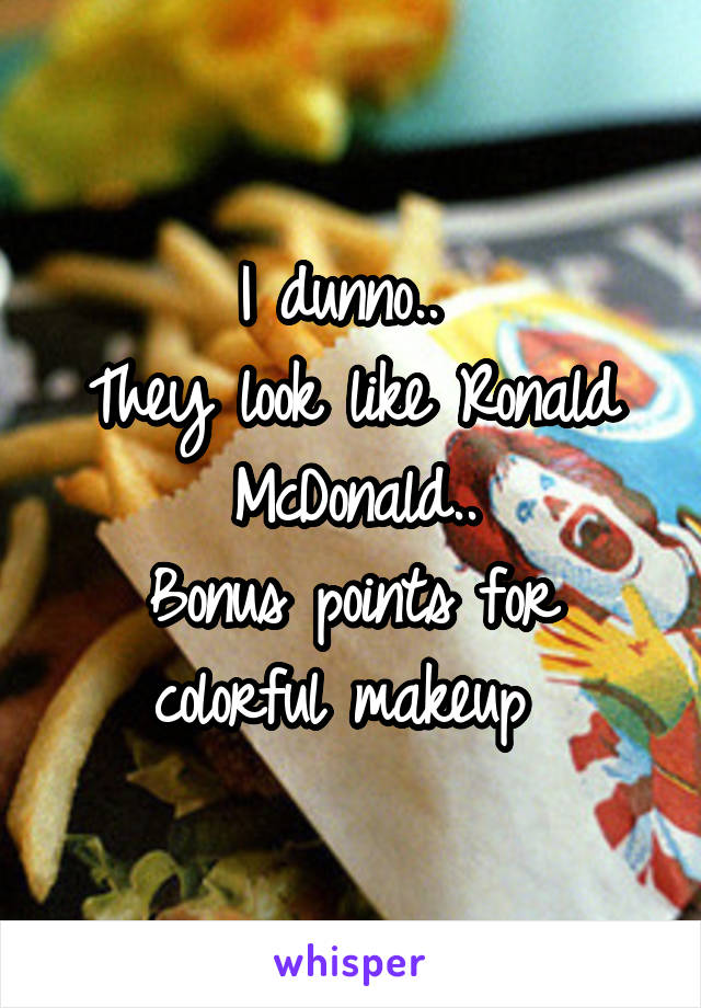 I dunno.. 
They look like Ronald McDonald..
Bonus points for colorful makeup 