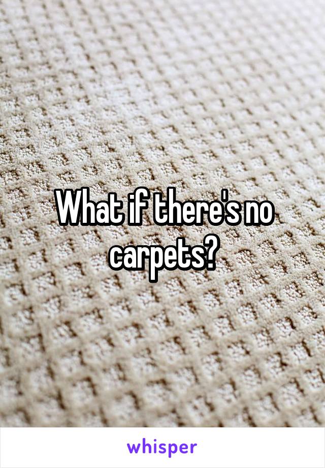 What if there's no carpets?