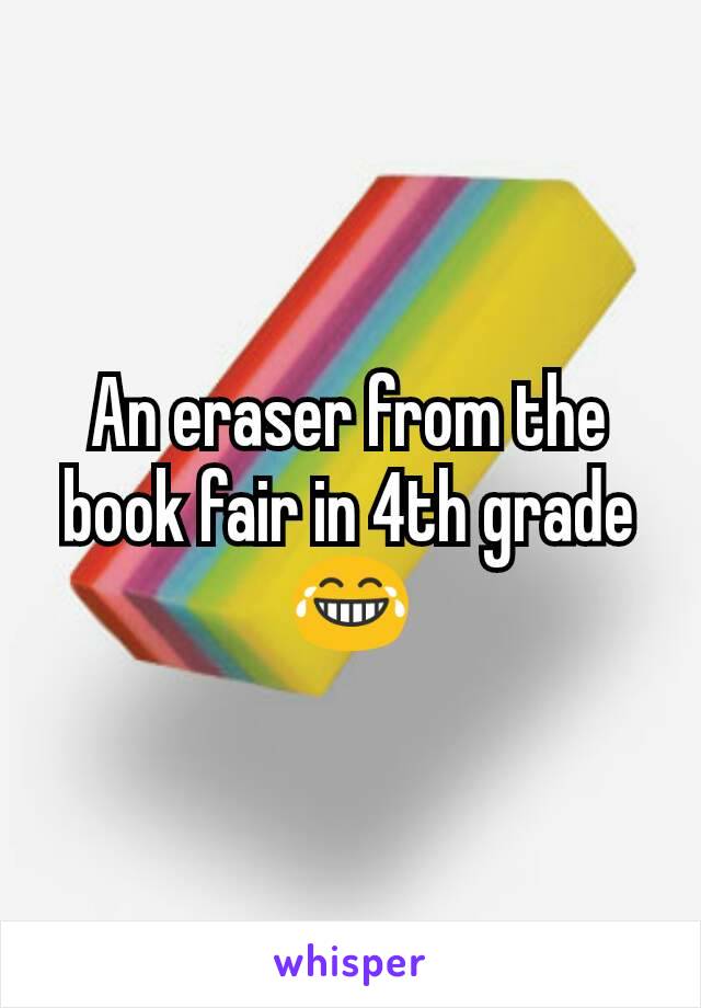 An eraser from the book fair in 4th grade 😂