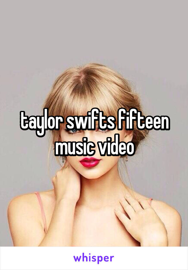 taylor swifts fifteen music video