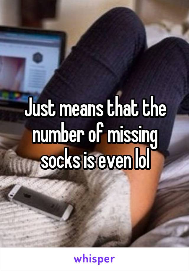 Just means that the number of missing socks is even lol