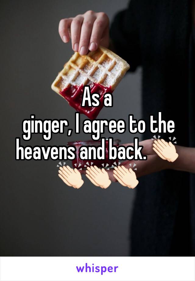 As a 
 ginger, I agree to the heavens and back. 👏🏻👏🏻👏🏻👏🏻