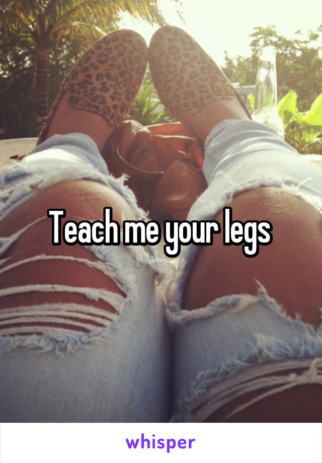 Teach me your legs 