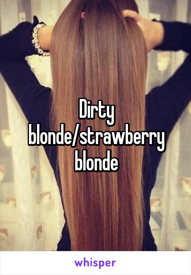 Dirty blonde/strawberry blonde