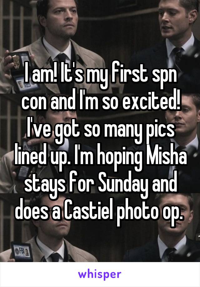 I am! It's my first spn con and I'm so excited! I've got so many pics lined up. I'm hoping Misha stays for Sunday and does a Castiel photo op. 