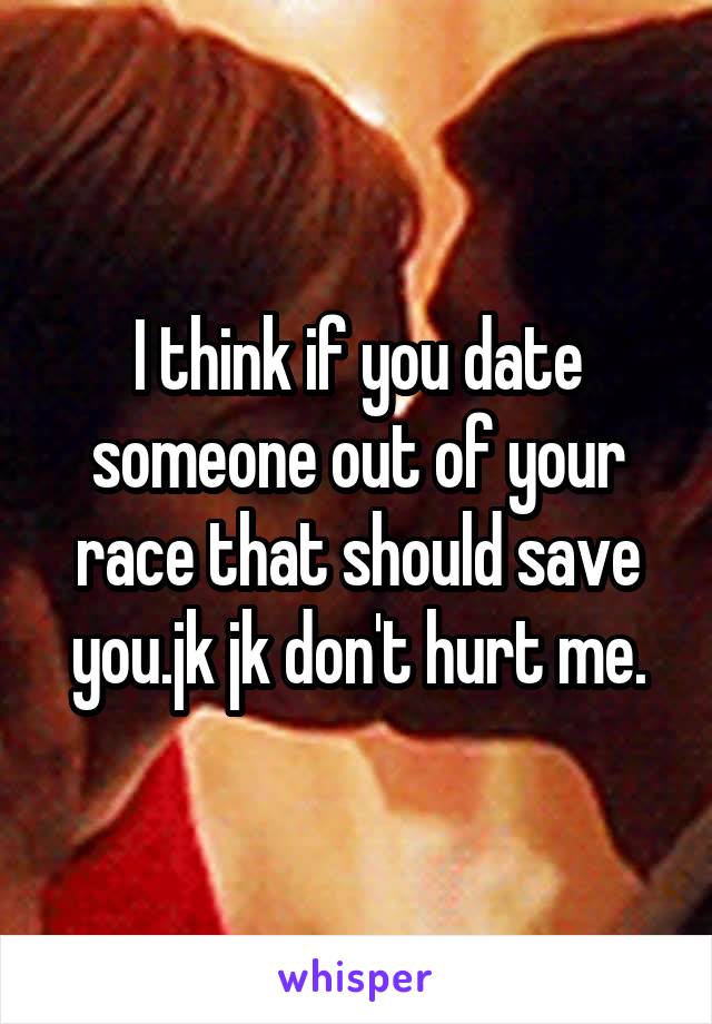 I think if you date someone out of your race that should save you.jk jk don't hurt me.