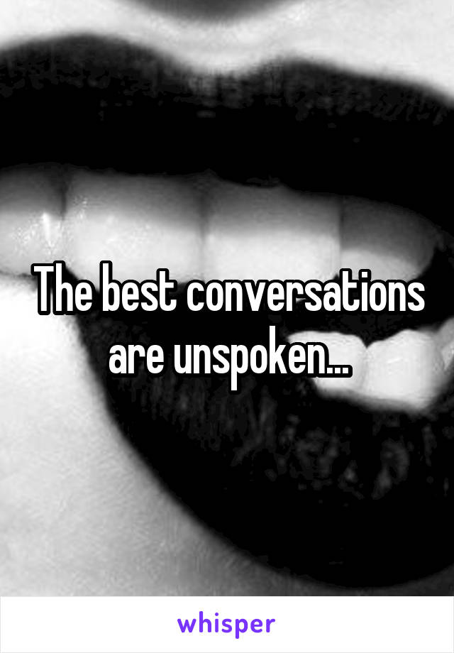 The best conversations are unspoken...