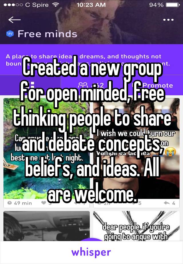 Created a new group for open minded, free thinking people to share and debate concepts, beliefs, and ideas. All are welcome.