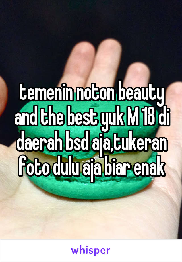 temenin noton beauty and the best yuk M 18 di daerah bsd aja,tukeran foto dulu aja biar enak