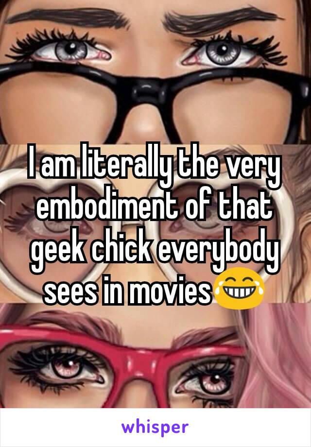 I am literally the very embodiment of that geek chick everybody sees in movies😂