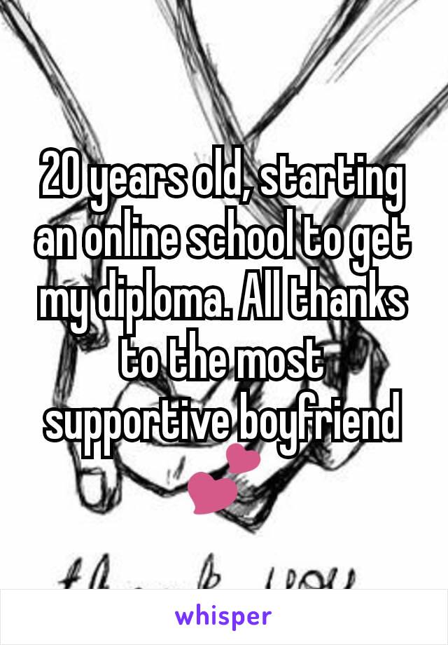 20 years old, starting an online school to get my diploma. All thanks to the most supportive boyfriend 💕