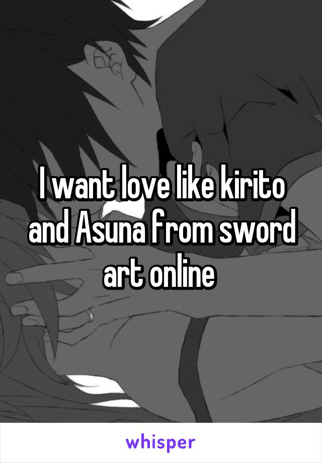 I want love like kirito and Asuna from sword art online 