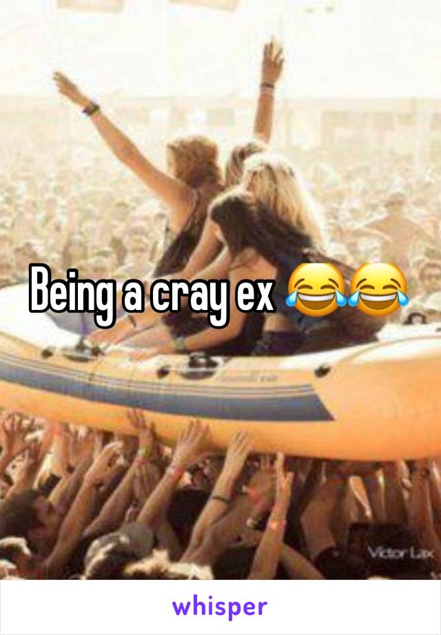 Being a cray ex 😂😂