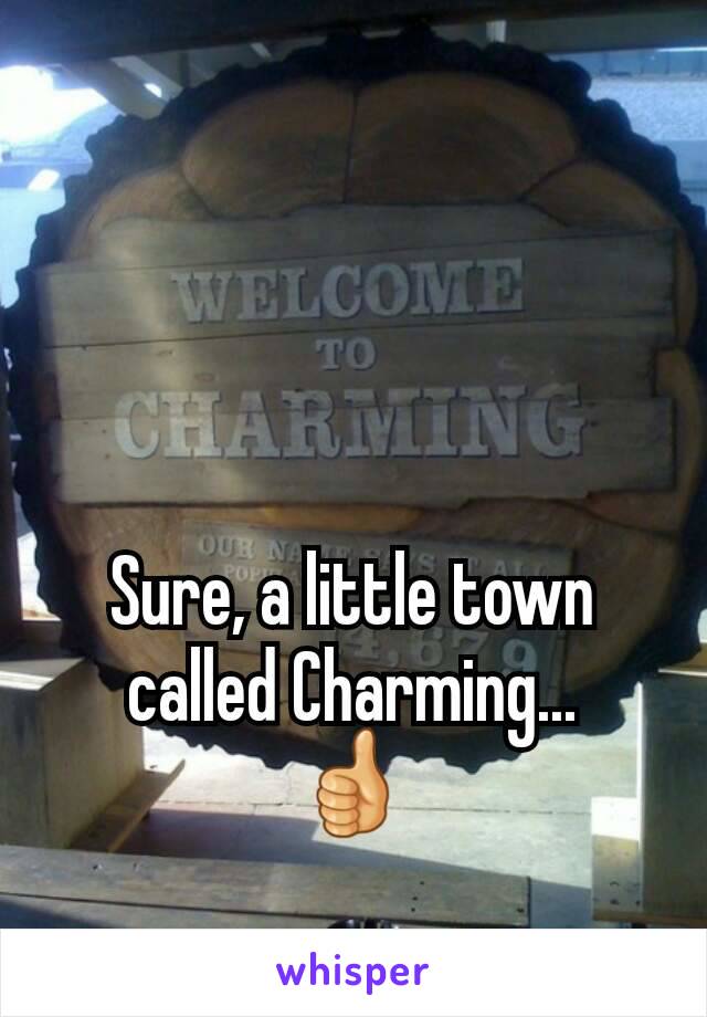 Sure, a little town called Charming...
👍