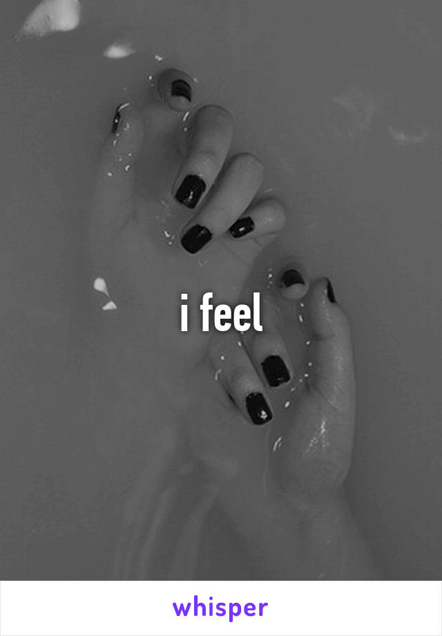 i feel