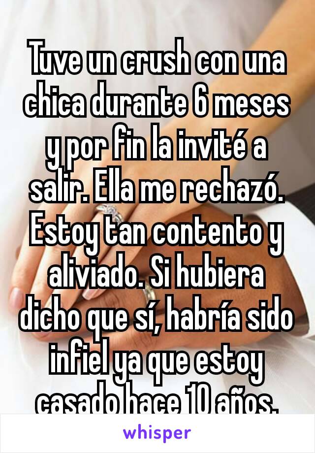 Tuve un crush con una chica durante 6 meses y por fin la invité a salir. Ella me rechazó. Estoy tan contento y aliviado. Si hubiera dicho que sí, habría sido infiel ya que estoy casado hace 10 años.