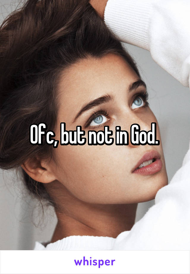 Ofc, but not in God. 