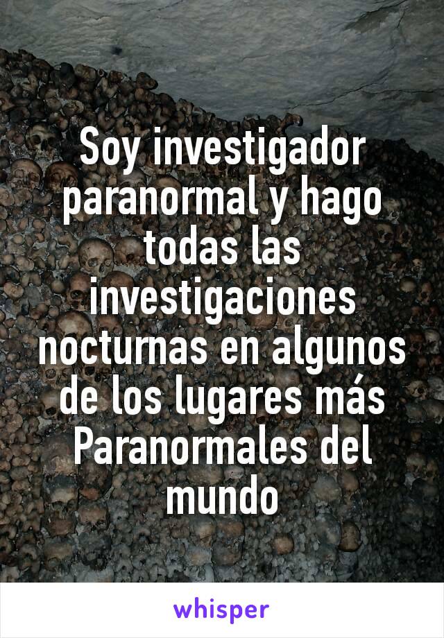 Soy investigador paranormal y hago todas las investigaciones nocturnas en algunos de los lugares más Paranormales del mundo