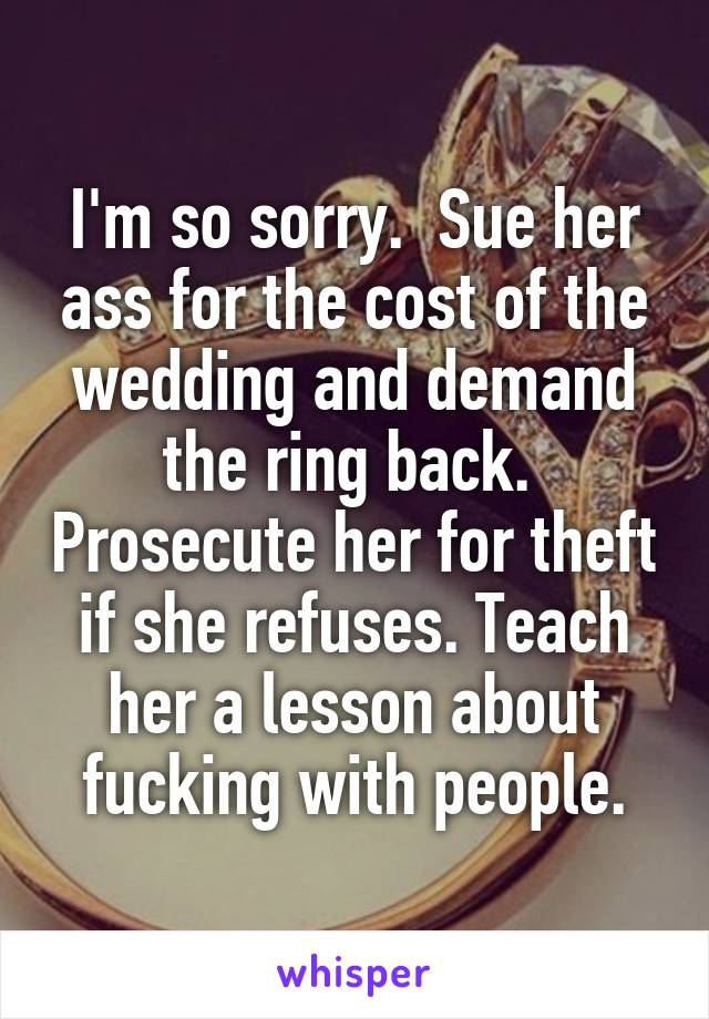 I'm so sorry.  Sue her ass for the cost of the wedding and demand the ring back.  Prosecute her for theft if she refuses. Teach her a lesson about fucking with people.