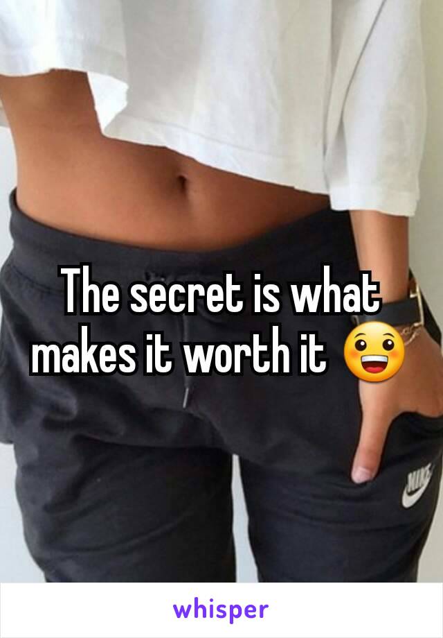 The secret is what makes it worth it 😀